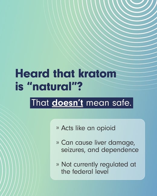 Heard that kratom is "natural"? That doesn't mean safe.