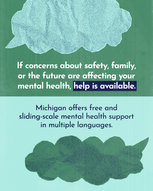 If concerns about safety, family, or future are affecting your mental health, help is available